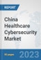 China Healthcare Cybersecurity Market: Prospects, Trends Analysis, Market Size and Forecasts up to 2030 - Product Thumbnail Image
