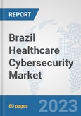 Brazil Healthcare Cybersecurity Market: Prospects, Trends Analysis, Market Size and Forecasts up to 2030- Product Image