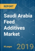 Saudi Arabia Feed Additives Market - Growth, Trends, and Forecast (2019 - 2024)- Product Image