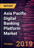 Asia Pacific Digital Banking Platform Market to 2027 - Regional Analysis and Forecasts by Deployment; Type- Product Image