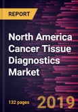 North America Cancer Tissue Diagnostics Market to 2027 - Regional Analysis and Forecasts by Test Type and Country- Product Image