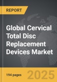 Cervical Total Disc Replacement Devices - Global Strategic Business Report- Product Image