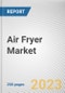 Air Fryer Market By End User, By Distribution Channel: Global Opportunity Analysis and Industry Forecast, 2023-2032 - Product Image