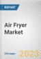 Air Fryer Market By End User, By Distribution Channel: Global Opportunity Analysis and Industry Forecast, 2023-2032 - Product Thumbnail Image