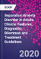 Separation Anxiety Disorder in Adults. Clinical Features, Diagnostic Dilemmas and Treatment Guidelines - Product Image