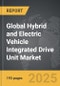 Hybrid and Electric Vehicle Integrated Drive Unit - Global Strategic Business Report - Product Image