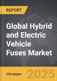 Hybrid and Electric Vehicle Fuses - Global Strategic Business Report- Product Image