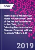 Mathematical Modelling in Motor Neuroscience: State of the Art and Translation to the Clinic, Gaze Orienting Mechanisms and Disease. Progress in Brain Research Volume 249- Product Image