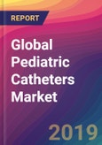 Global Pediatric Catheters Market Size, Market Share, Application Analysis, Regional Outlook, Growth Trends, Key Players, Competitive Strategies and Forecasts, 2018-2026- Product Image