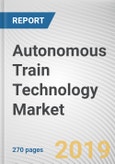 Autonomous Train Technology Market: Global Opportunity Analysis and Industry Forecast, 2019-2026- Product Image