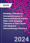 Breaking Tolerance to Unresponsiveness to Immunotherapy by Natural Killer Cells. Breaking Tolerance to Anti-Cancer Cell-Mediated Immunotherapy Volume 6- Product Image