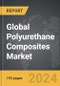 Polyurethane Composites - Global Strategic Business Report - Product Image