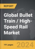 Bullet Train / High-Speed Rail - Global Strategic Business Report- Product Image