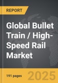 Bullet Train / High-Speed Rail - Global Strategic Business Report- Product Image