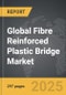 Fibre Reinforced Plastic (FRP) Bridge - Global Strategic Business Report - Product Image