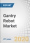 Gantry Robot Market by Axis, Payload, Support (End Effector and Robot), Application (Handling, Assembling & Disassembling, Dispensing), Industry (Automotive, Metals & Machinery, Pharmaceuticals & Cosmetics), and Region - Global Forecast to 2025 - Product Image