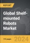 Shelf-mounted Robots - Global Strategic Business Report - Product Thumbnail Image