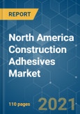 North America Construction Adhesives Market - Growth, Trends, COVID-19 Impact, and Forecasts (2021 - 2026)- Product Image