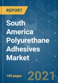 South America Polyurethane (PU) Adhesives Market - Growth, Trends, COVID-19 Impact, and Forecasts (2021 - 2026)- Product Image