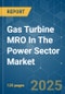 Gas Turbine MRO In The Power Sector - Market Share Analysis, Industry Trends & Statistics, Growth Forecasts (2025 - 2030) - Product Image