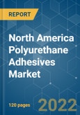 North America Polyurethane (PU) Adhesives Market - Growth, Trends, COVID-19 Impact, and Forecasts (2022 - 2027)- Product Image