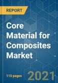 Core Material for Composites Market - Growth, Trends, COVID-19 Impact, and Forecasts (2021 - 2026)- Product Image