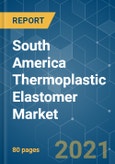 South America Thermoplastic Elastomer (TPE) Market - Growth, Trends, COVID-19 Impact, and Forecasts (2021 - 2026)- Product Image