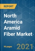North America Aramid Fiber Market - Growth, Trends, COVID-19 Impact, and Forecasts (2021 - 2026)- Product Image