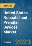 United States Neonatal and Prenatal Devices Market - Growth, Trends, COVID-19 Impact, and Forecasts (2023-2028)- Product Image