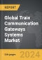 Train Communication Gateways Systems - Global Strategic Business Report - Product Thumbnail Image