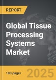 Tissue Processing Systems - Global Strategic Business Report- Product Image