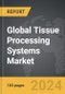 Tissue Processing Systems - Global Strategic Business Report - Product Image