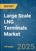 Large Scale LNG Terminals - Market Share Analysis, Industry Trends & Statistics, Growth Forecasts (2025 - 2030)- Product Image