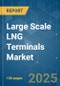 Large Scale LNG Terminals Market - Growth, Trends, and Forecasts (2023-2028) - Product Image