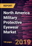 North America Military Protective Eyewear Market to 2027 - Regional Analysis and Forecasts by Type; End User- Product Image