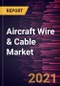 Aircraft Wire & Cable Market Forecast to 2028 - COVID-19 Impact and Global Analysis By Type, Aircraft Type, Fit Type, Application - Product Thumbnail Image