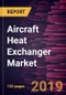 Aircraft Heat Exchanger Market to 2027 - Global Analysis and Forecasts by Type; Type of Aircraft; Application - Product Thumbnail Image
