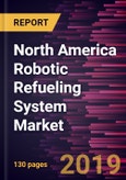 North America Robotic Refueling System Market to 2027 - Regional Analysis and Forecasts by Component; Fuel; Industry Vertical- Product Image