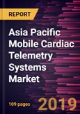 Asia Pacific Mobile Cardiac Telemetry Systems Market to 2027 - Regional Analysis and Forecasts by Technology; End User, and Country- Product Image