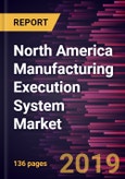 North America Manufacturing Execution System Market to 2027 - Regional Analysis and Forecasts by Component; Deployment; Industry Type- Product Image