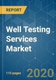 Well Testing Services Market - Growth, Trends, and Forecast (2020 - 2025)- Product Image