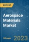 Aerospace Materials Market - Growth, Trends, COVID-19 Impact, and Forecasts (2021 - 2026) - Product Image