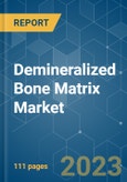 Demineralized Bone Matrix Market - Growth, Trends, COVID-19 Impact, and Forecasts (2023-2028)- Product Image