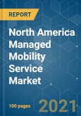North America Managed Mobility Service Market - Growth, Trends, COVID-19 Impact, and Forecasts (2021 - 2026)- Product Image