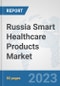 Russia Smart Healthcare Products Market: Prospects, Trends Analysis, Market Size and Forecasts up to 2030 - Product Image