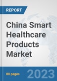 China Smart Healthcare Products Market: Prospects, Trends Analysis, Market Size and Forecasts up to 2030- Product Image