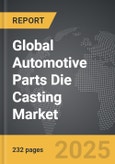 Automotive Parts Die Casting - Global Strategic Business Report- Product Image