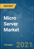 Micro Server Market - Growth, Trends, COVID-19 Impact, and Forecasts (2021 - 2026)- Product Image