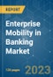 Enterprise Mobility in Banking Market - Growth, Trends, COVID-19 Impact, and Forecasts (2023-2028) - Product Thumbnail Image