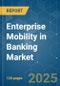 Enterprise Mobility in Banking Market - Growth, Trends, COVID-19 Impact, and Forecasts (2023-2028) - Product Thumbnail Image